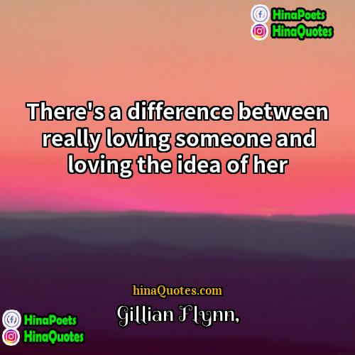 Gillian Flynn Quotes | There's a difference between really loving someone